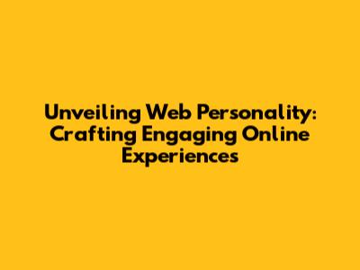 Unveiling Web Personality: Crafting Engaging Online Experiences