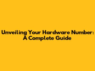 Unveiling Your Hardware Number: A Complete Guide