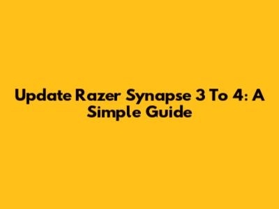 Update Razer Synapse 3 To 4: A Simple Guide