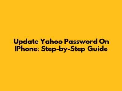 Update Yahoo Password On IPhone: Step-by-Step Guide