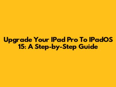 Upgrade Your IPad Pro To IPadOS 15: A Step-by-Step Guide
