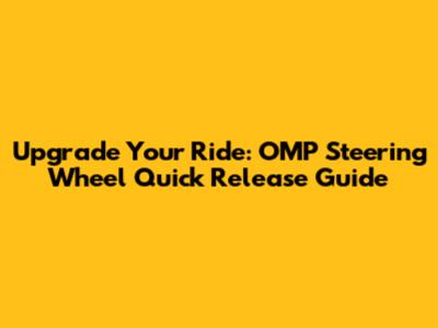 Upgrade Your Ride: OMP Steering Wheel Quick Release Guide