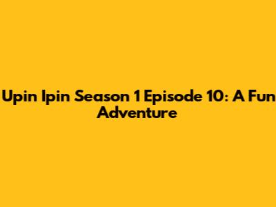 Upin Ipin Season 1 Episode 10: A Fun Adventure