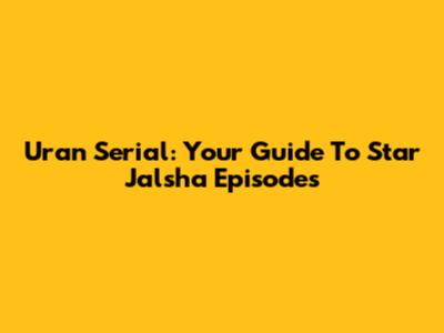 Uran Serial: Your Guide To Star Jalsha Episodes