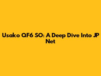 Usako QF6 SO: A Deep Dive Into JP Net