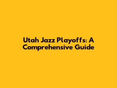 Utah Jazz Playoffs: A Comprehensive Guide
