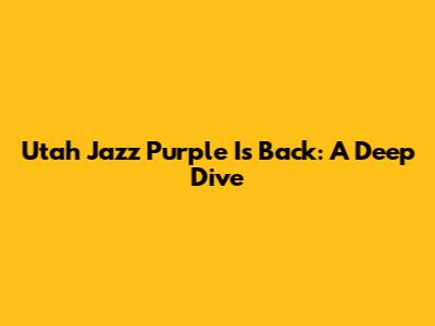 Utah Jazz Purple Is Back: A Deep Dive