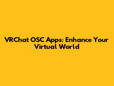 VRChat OSC Apps: Enhance Your Virtual World