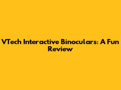 VTech Interactive Binoculars: A Fun Review