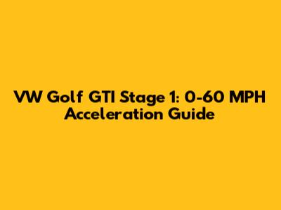 VW Golf GTI Stage 1: 0-60 MPH Acceleration Guide