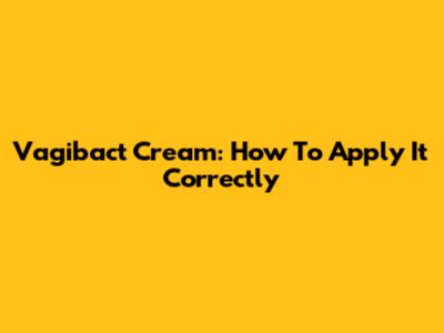 Vagibact Cream: How To Apply It Correctly