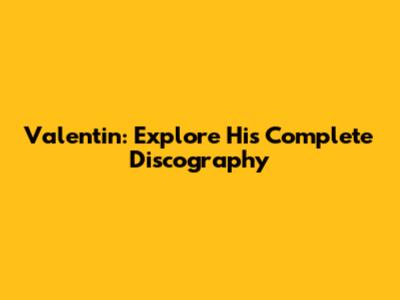 Valentin: Explore His Complete Discography