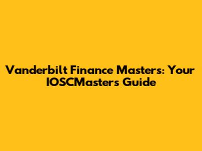 Vanderbilt Finance Masters: Your IOSCMasters Guide