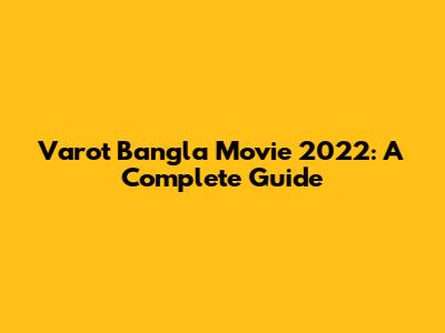 Varot Bangla Movie 2022: A Complete Guide