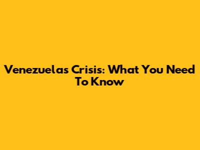 Venezuela's Crisis: What You Need To Know