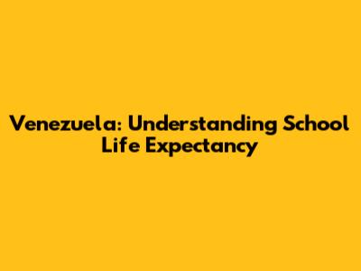 Venezuela: Understanding School Life Expectancy