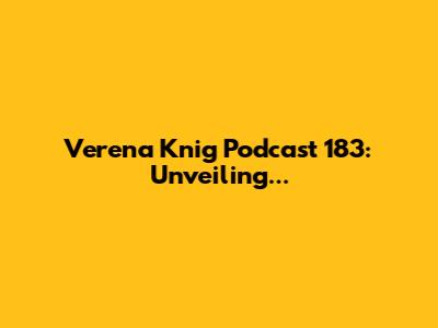 Verena Knig Podcast 183: Unveiling...