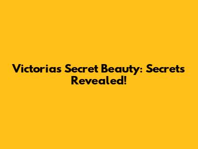 Victoria's Secret Beauty: Secrets Revealed!