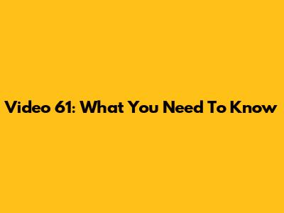 Video 61: What You Need To Know