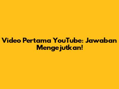 Video Pertama YouTube: Jawaban Mengejutkan!