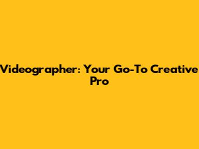 Videographer: Your Go-To Creative Pro