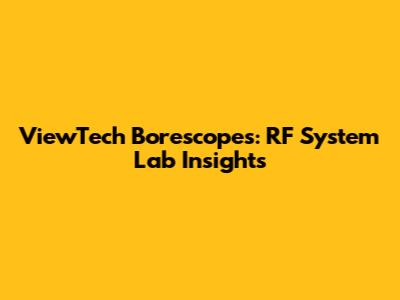 ViewTech Borescopes: RF System Lab Insights