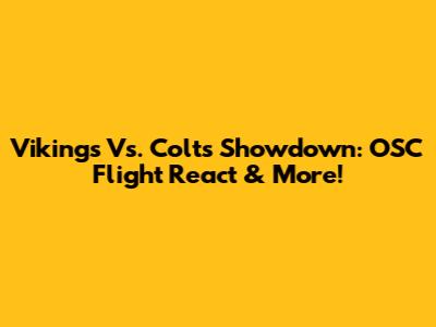 Vikings Vs. Colts Showdown: OSC Flight React & More!