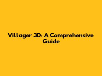 Villager 3D: A Comprehensive Guide