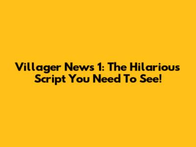 Villager News 1: The Hilarious Script You Need To See!