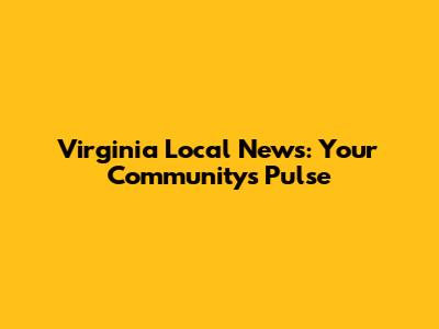 Virginia Local News: Your Community's Pulse