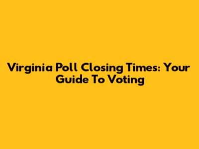 Virginia Poll Closing Times: Your Guide To Voting