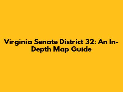 Virginia Senate District 32: An In-Depth Map Guide