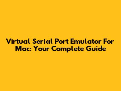 Virtual Serial Port Emulator For Mac: Your Complete Guide