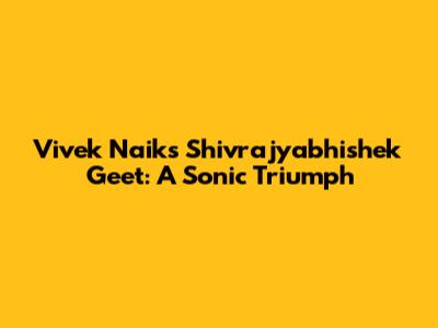 Vivek Naik's Shivrajyabhishek Geet: A Sonic Triumph
