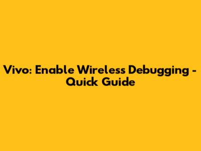 Vivo: Enable Wireless Debugging - Quick Guide