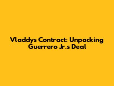Vladdy's Contract: Unpacking Guerrero Jr.'s Deal