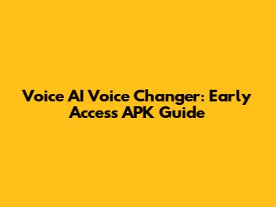 Voice AI Voice Changer: Early Access APK Guide