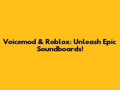 Voicemod & Roblox: Unleash Epic Soundboards!