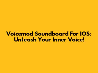 Voicemod Soundboard For IOS: Unleash Your Inner Voice!