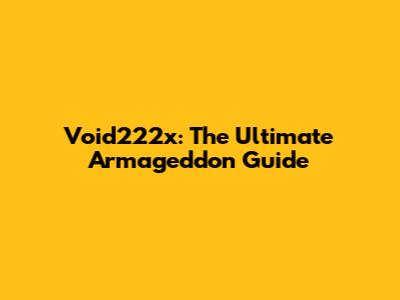 Void222x: The Ultimate Armageddon Guide