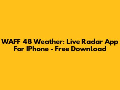WAFF 48 Weather: Live Radar App For IPhone - Free Download