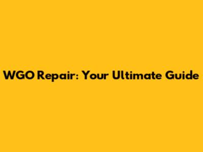 WGO Repair: Your Ultimate Guide