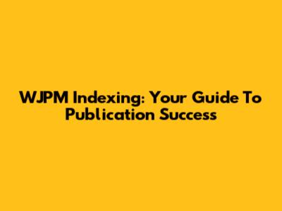 WJPM Indexing: Your Guide To Publication Success