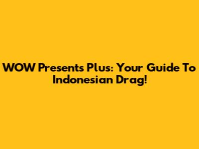 WOW Presents Plus: Your Guide To Indonesian Drag!