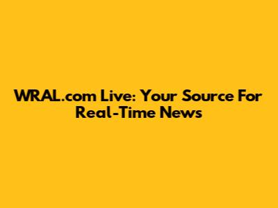 WRAL.com Live: Your Source For Real-Time News