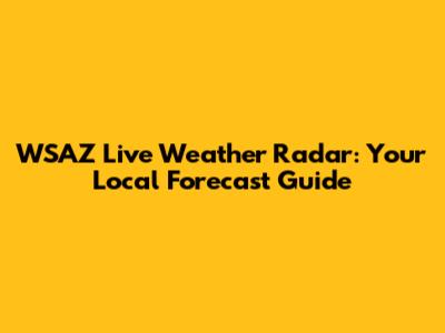 WSAZ Live Weather Radar: Your Local Forecast Guide