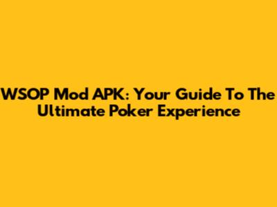 WSOP Mod APK: Your Guide To The Ultimate Poker Experience