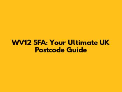 WV12 5FA: Your Ultimate UK Postcode Guide