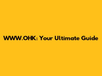 WWW.OHK: Your Ultimate Guide