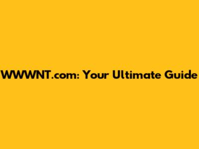 WWWNT.com: Your Ultimate Guide